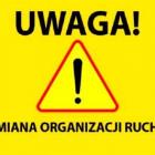 UWAGA ZMIANA ORGANIZACJI RUCHU